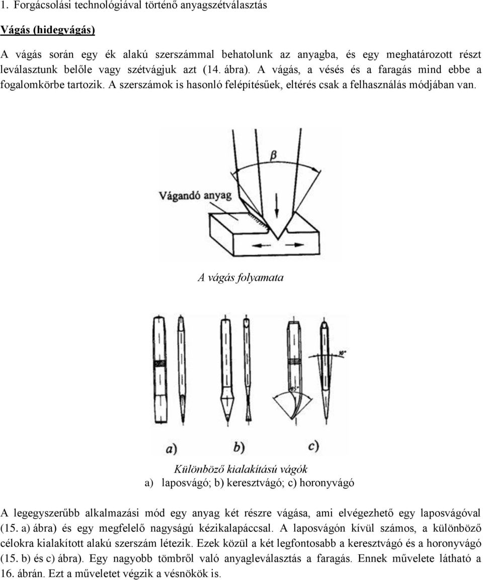 A vágás folyamata Különböző kialakítású vágók a) laposvágó; b) keresztvágó; c) horonyvágó A legegyszerűbb alkalmazási mód egy anyag két részre vágása, ami elvégezhető egy laposvágóval (15.