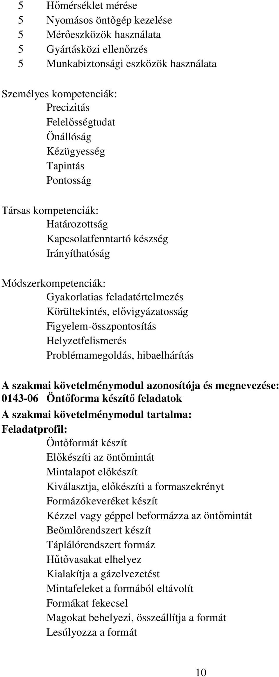 Figyelem-összpontosítás Helyzetfelismerés Problémamegoldás, hibaelhárítás A szakmai követelménymodul azonosítója és megnevezése: 0143-06 Öntőforma készítő feladatok A szakmai követelménymodul