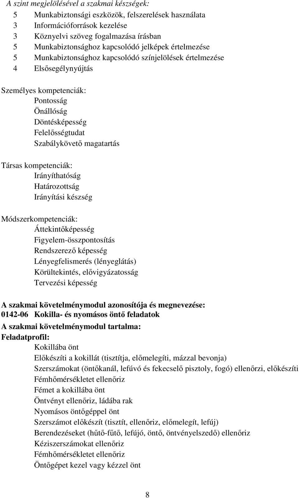 Társas kompetenciák: Irányíthatóság Határozottság Irányítási készség Módszerkompetenciák: Áttekintőképesség Figyelem-összpontosítás Rendszerező képesség Lényegfelismerés (lényeglátás) Körültekintés,