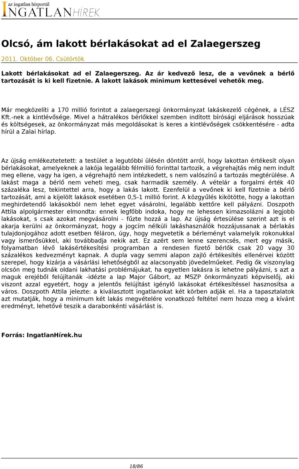 Mivel a hátralékos bérlőkkel szemben indított bírósági eljárások hosszúak és költségesek, az önkormányzat más megoldásokat is keres a kintlévőségek csökkentésére - adta hírül a Zalai hírlap.