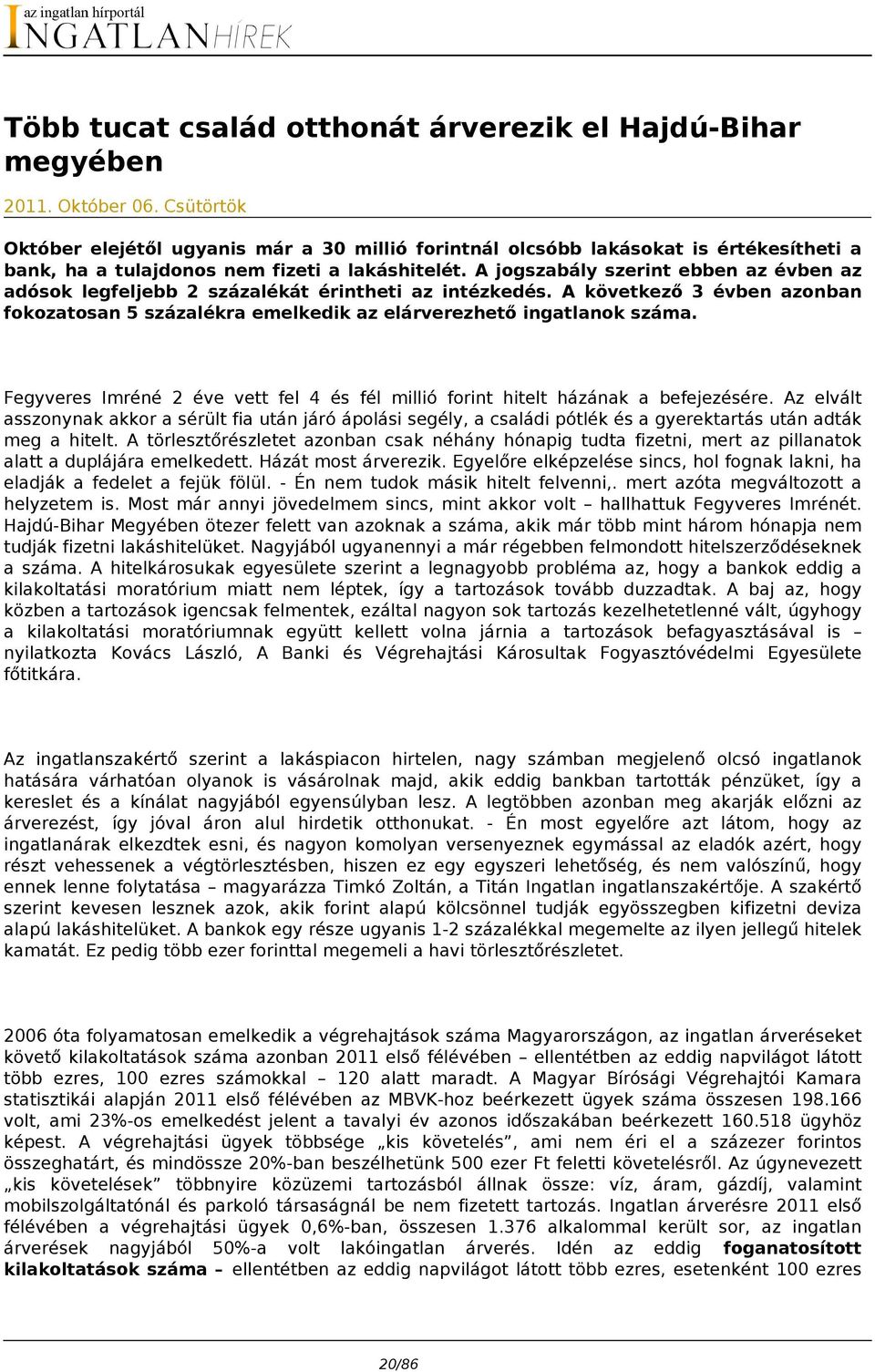 A jogszabály szerint ebben az évben az adósok legfeljebb 2 százalékát érintheti az intézkedés. A következő 3 évben azonban fokozatosan 5 százalékra emelkedik az elárverezhető ingatlanok száma.