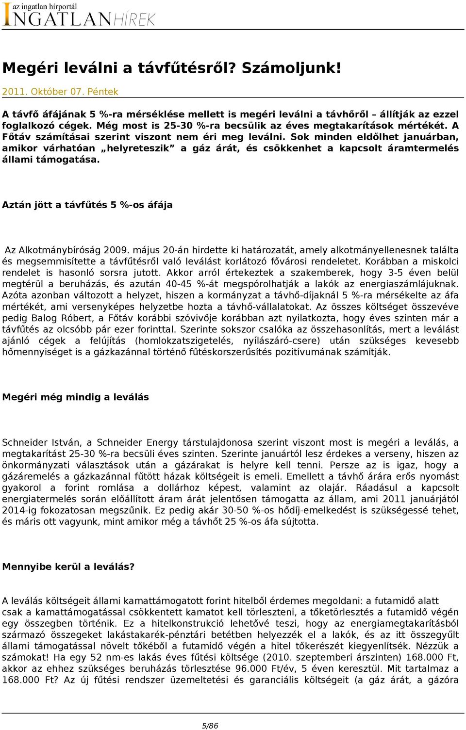 Sok minden eldőlhet januárban, amikor várhatóan helyreteszik a gáz árát, és csökkenhet a kapcsolt áramtermelés állami támogatása. Aztán jött a távfűtés 5 %-os áfája Az Alkotmánybíróság 2009.