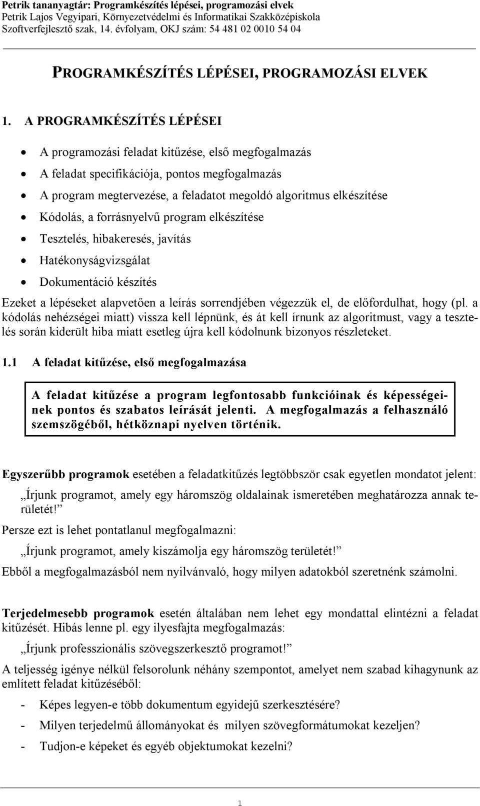 Kódolás, a forrásnyelvű program elkészítése Tesztelés, hibakeresés, javítás Hatékonyságvizsgálat Dokumentáció készítés Ezeket a lépéseket alapvetően a leírás sorrendjében végezzük el, de