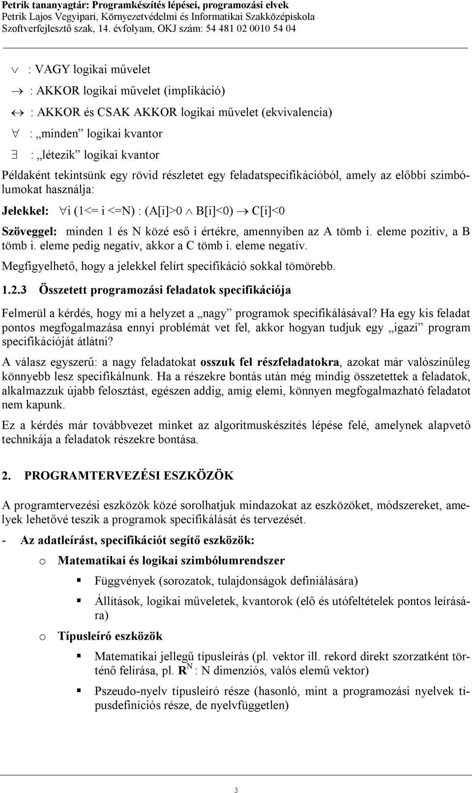 eleme pozitív, a B tömb i. eleme pedig negatív, akkor a C tömb i. eleme negatív. Megfigyelhető, hogy a jelekkel felírt specifikáció sokkal tömörebb. 1.2.