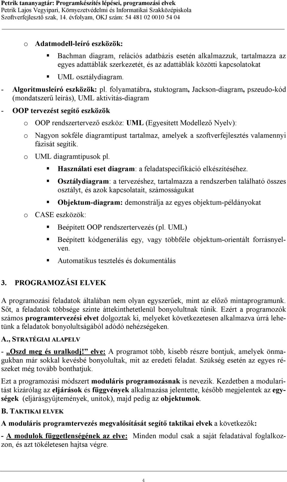 folyamatábra, stuktogram, Jackson-diagram, pszeudo-kód (mondatszerű leírás), UML aktivitás-diagram - OOP tervezést segítő eszközök o OOP rendszertervező eszköz: UML (Egyesített Modellező Nyelv): o