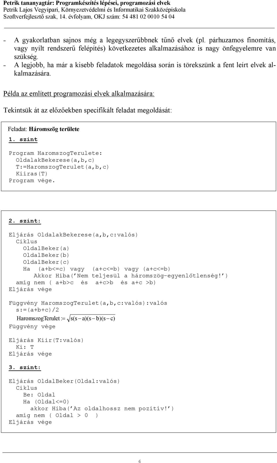 Példa az említett programozási elvek alkalmazására: Tekintsük át az előzőekben specifikált feladat megoldását: Feladat: Háromszög területe 1.