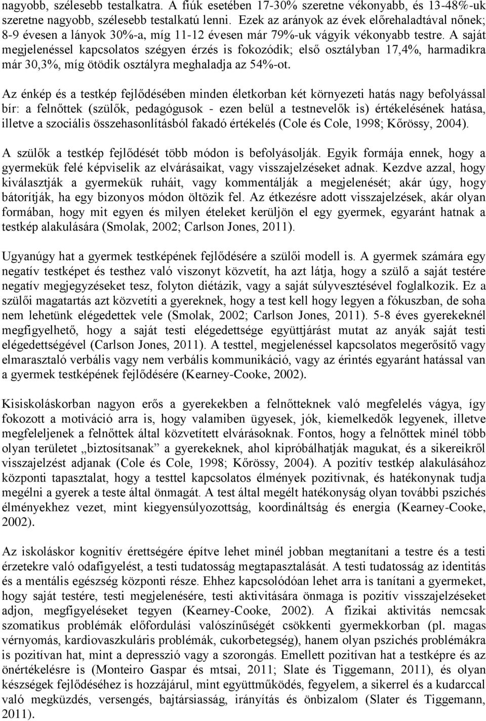 A saját megjelenéssel kapcsolatos szégyen érzés is fokozódik; első osztályban 17,4%, harmadikra már 30,3%, míg ötödik osztályra meghaladja az 54%-ot.