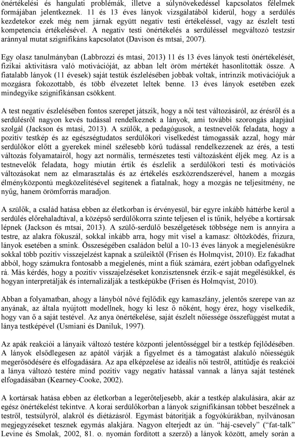 A negatív testi önértékelés a serdüléssel megváltozó testzsír aránnyal mutat szignifikáns kapcsolatot (Davison és mtsai, 2007).