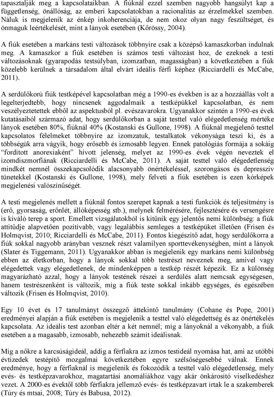 A fiúk esetében a markáns testi változások többnyire csak a középső kamaszkorban indulnak meg.