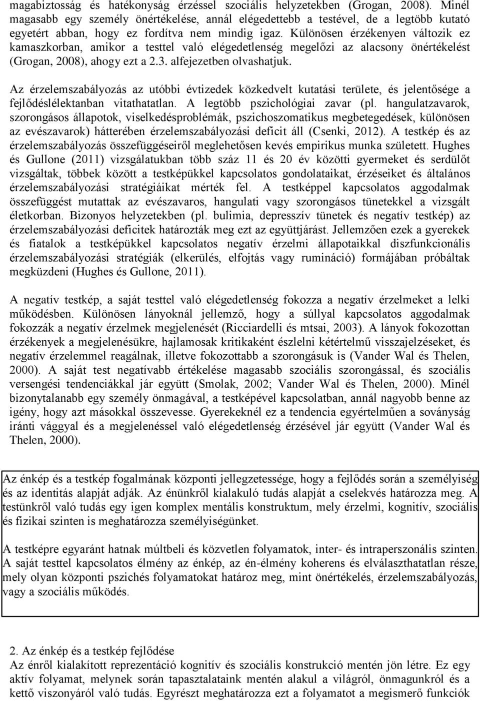 Különösen érzékenyen változik ez kamaszkorban, amikor a testtel való elégedetlenség megelőzi az alacsony önértékelést (Grogan, 2008), ahogy ezt a 2.3. alfejezetben olvashatjuk.