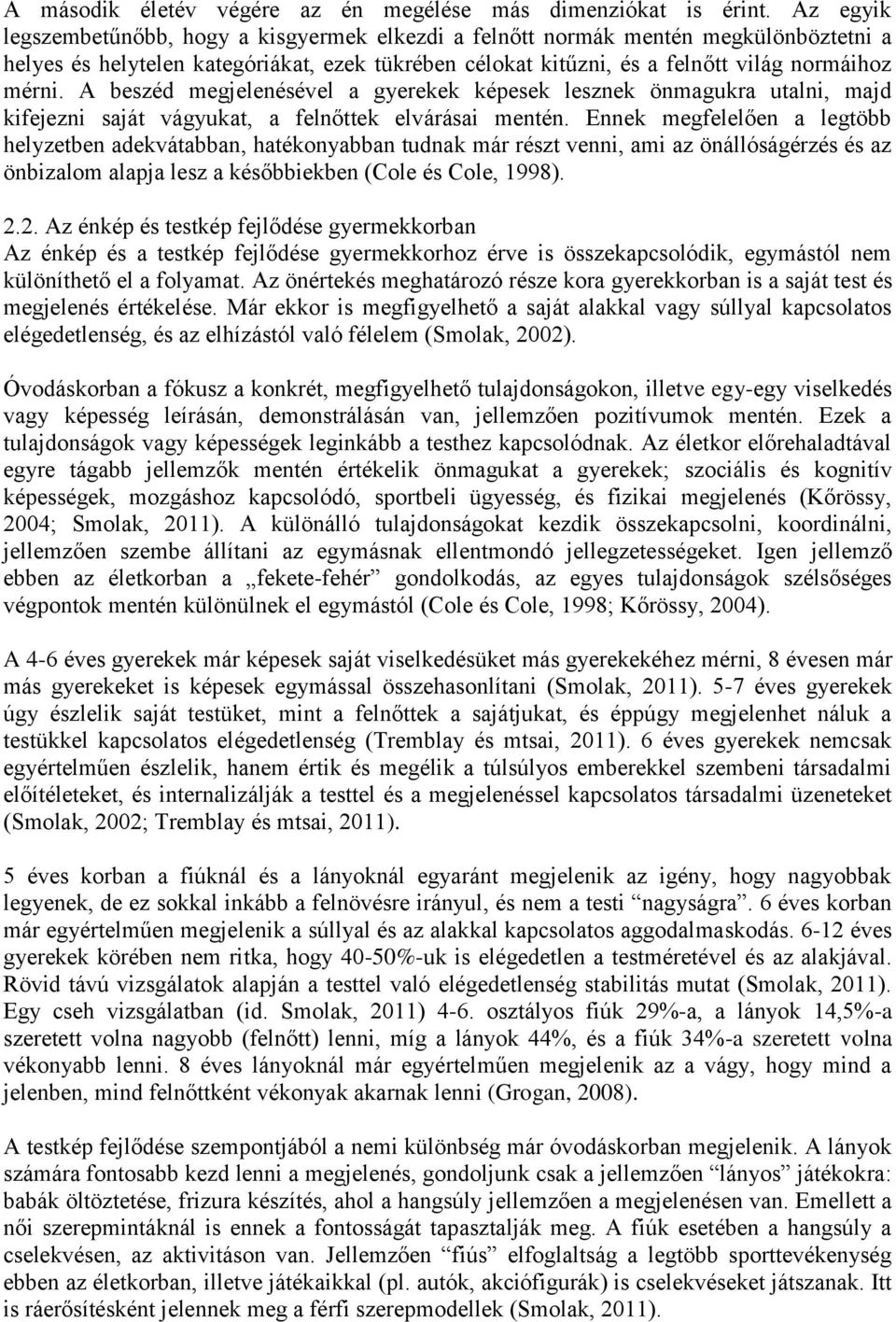 A beszéd megjelenésével a gyerekek képesek lesznek önmagukra utalni, majd kifejezni saját vágyukat, a felnőttek elvárásai mentén.