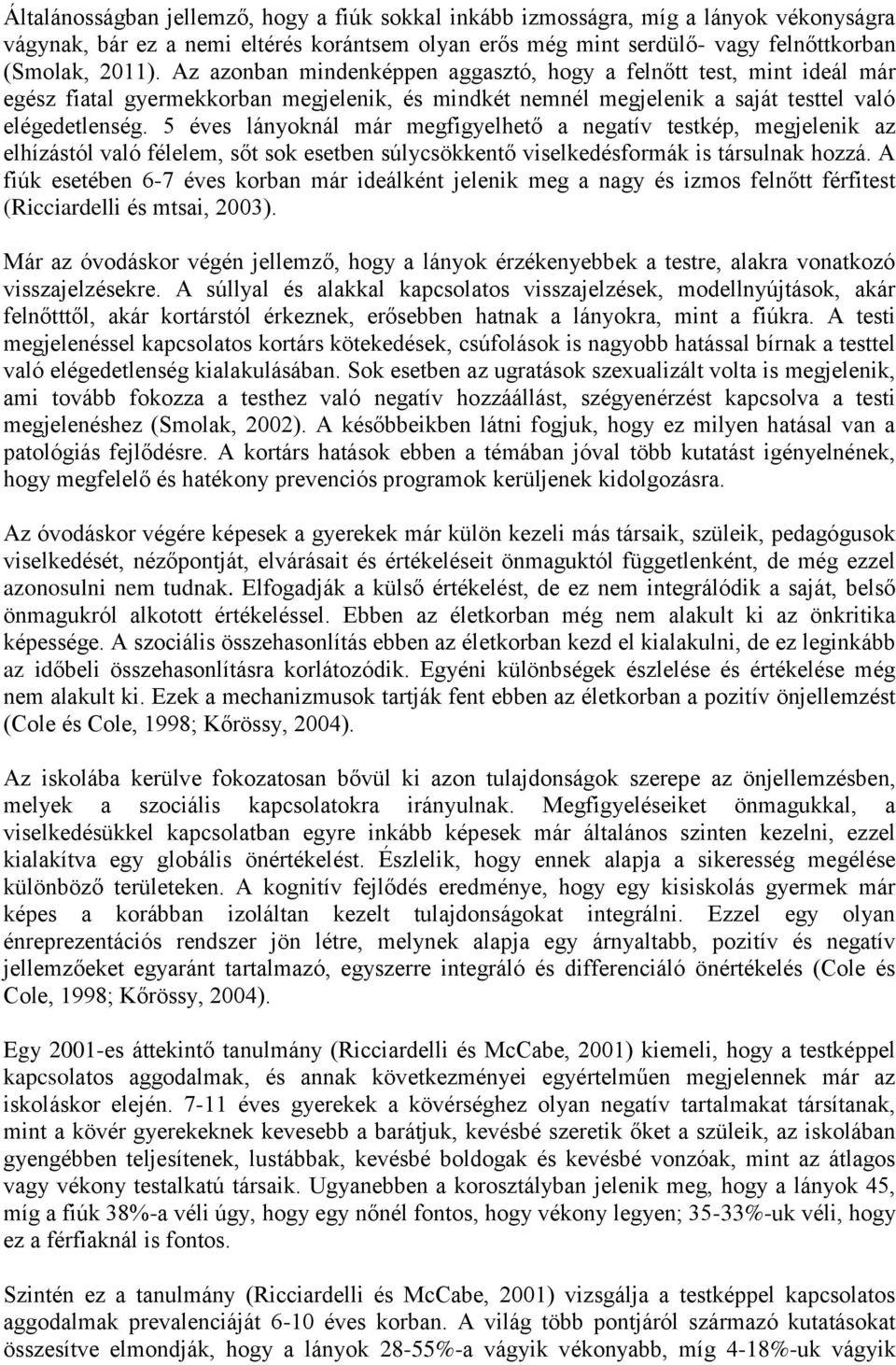 5 éves lányoknál már megfigyelhető a negatív testkép, megjelenik az elhízástól való félelem, sőt sok esetben súlycsökkentő viselkedésformák is társulnak hozzá.