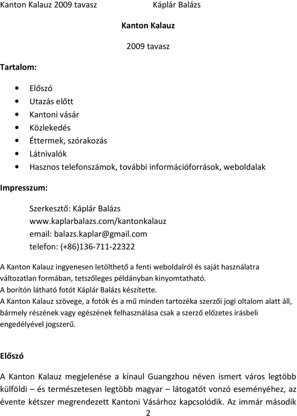 com telefon: (+86)136-711-22322 A Kanton Kalauz ingyenesen letölthető a fenti weboldalról és saját használatra változatlan formában, tetszőleges példányban kinyomtatható.