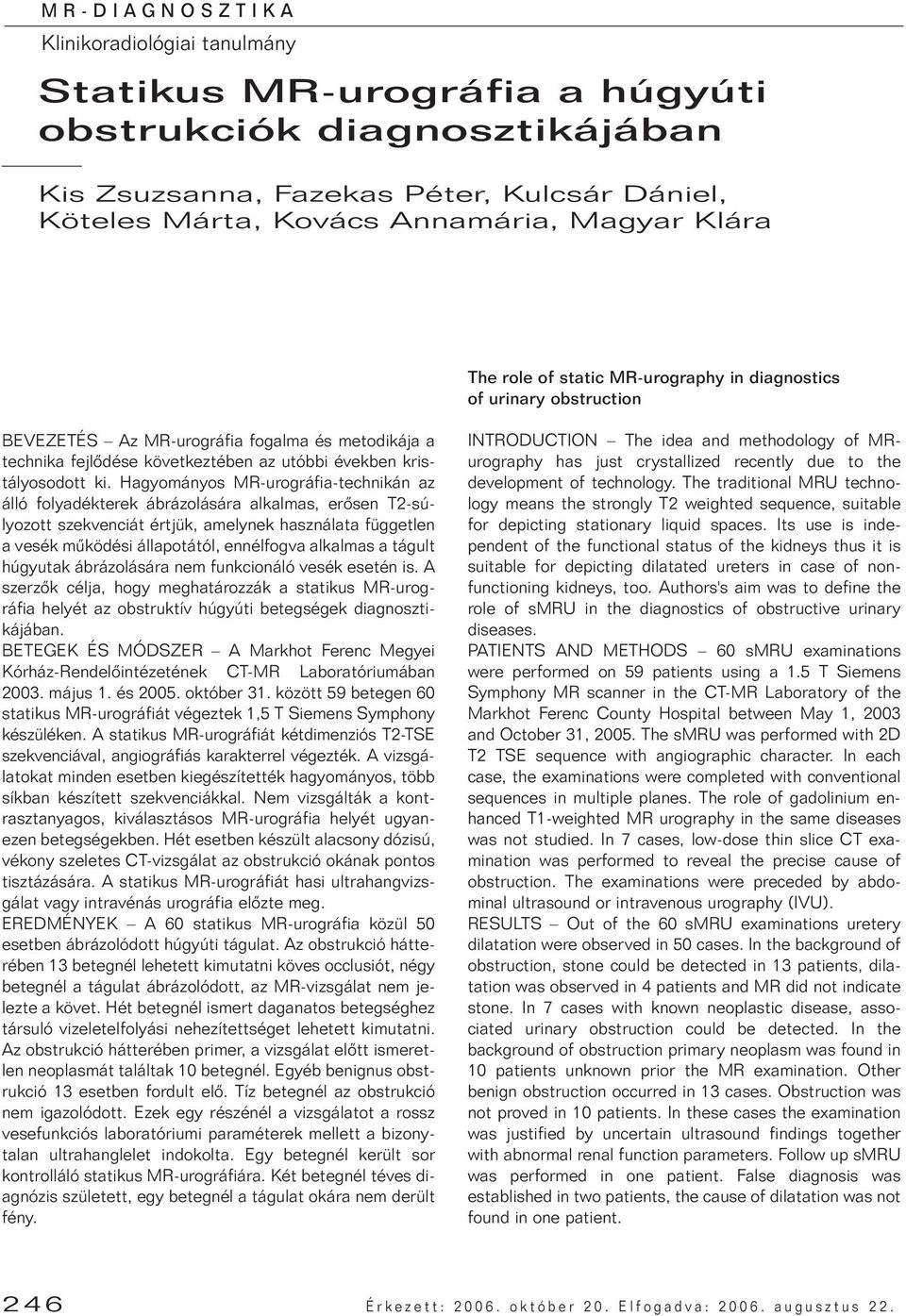 Hagyományos MR-urográfia-technikán az álló folyadékterek ábrázolására alkalmas, erôsen T2-súlyozott szekvenciát értjük, amelynek használata független a vesék mûködési állapotától, ennélfogva alkalmas