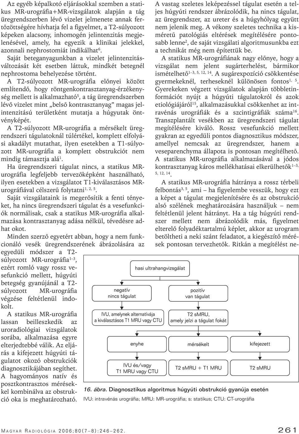 Saját beteganyagunkban a vizelet jelintenzitásváltozását két esetben láttuk, mindkét betegnél nephrostoma behelyezése történt.