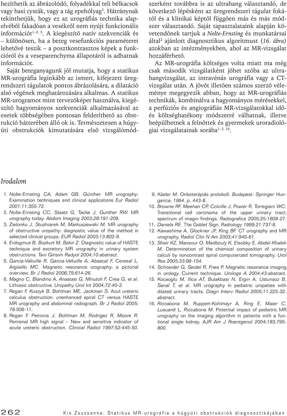 A kiegészítô natív szekvenciák és különösen, ha a beteg vesefunkciós paraméterei lehetôvé teszik a posztkontrasztos képek a funkcióról és a veseparenchyma állapotáról is adhatnak információt.