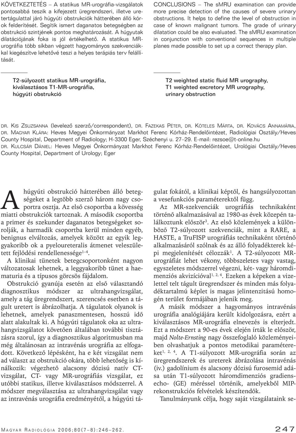 A statikus MRurográfia több síkban végzett hagyományos szekvenciákkal kiegészítve lehetôvé teszi a helyes terápiás terv felállítását.