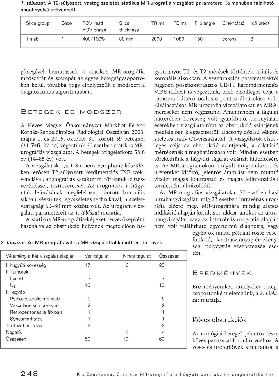 FOV phase thickness 1 slab 1 400/100% 80 mm 2800 1080 150 coronal 3 gítségével bemutassuk a statikus MR-urográfia módszerét és szerepét az egyes betegségcsoportokon belül, továbbá hogy elhelyezzük e