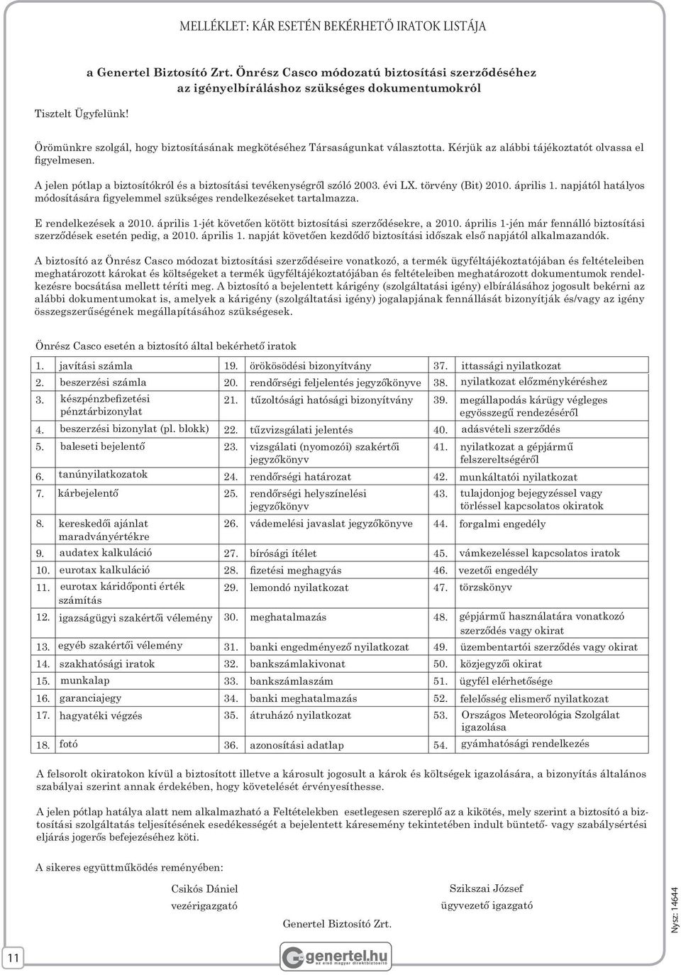 Kérjük az alábbi tájékoztatót olvassa el figyelmesen. A jelen pótlap a biztosítókról és a biztosítási tevékenységről szóló 2003. évi LX. törvény (Bit) 2010. április 1.