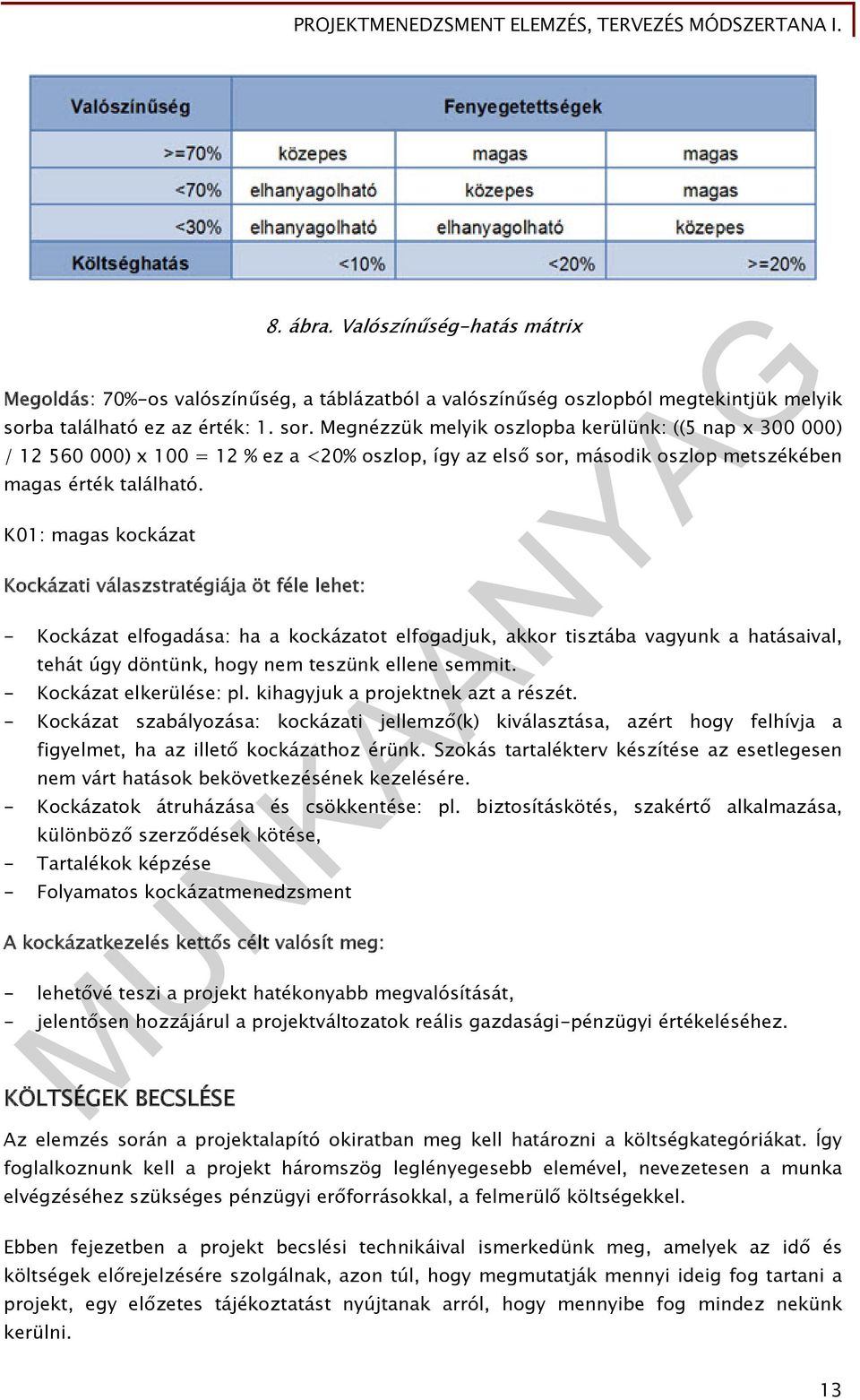 K01: magas kockázat Kockázati válaszstratégiája öt féle lehet: - Kockázat elfogadása: ha a kockázatot elfogadjuk, akkor tisztába vagyunk a hatásaival, tehát úgy döntünk, hogy nem teszünk ellene