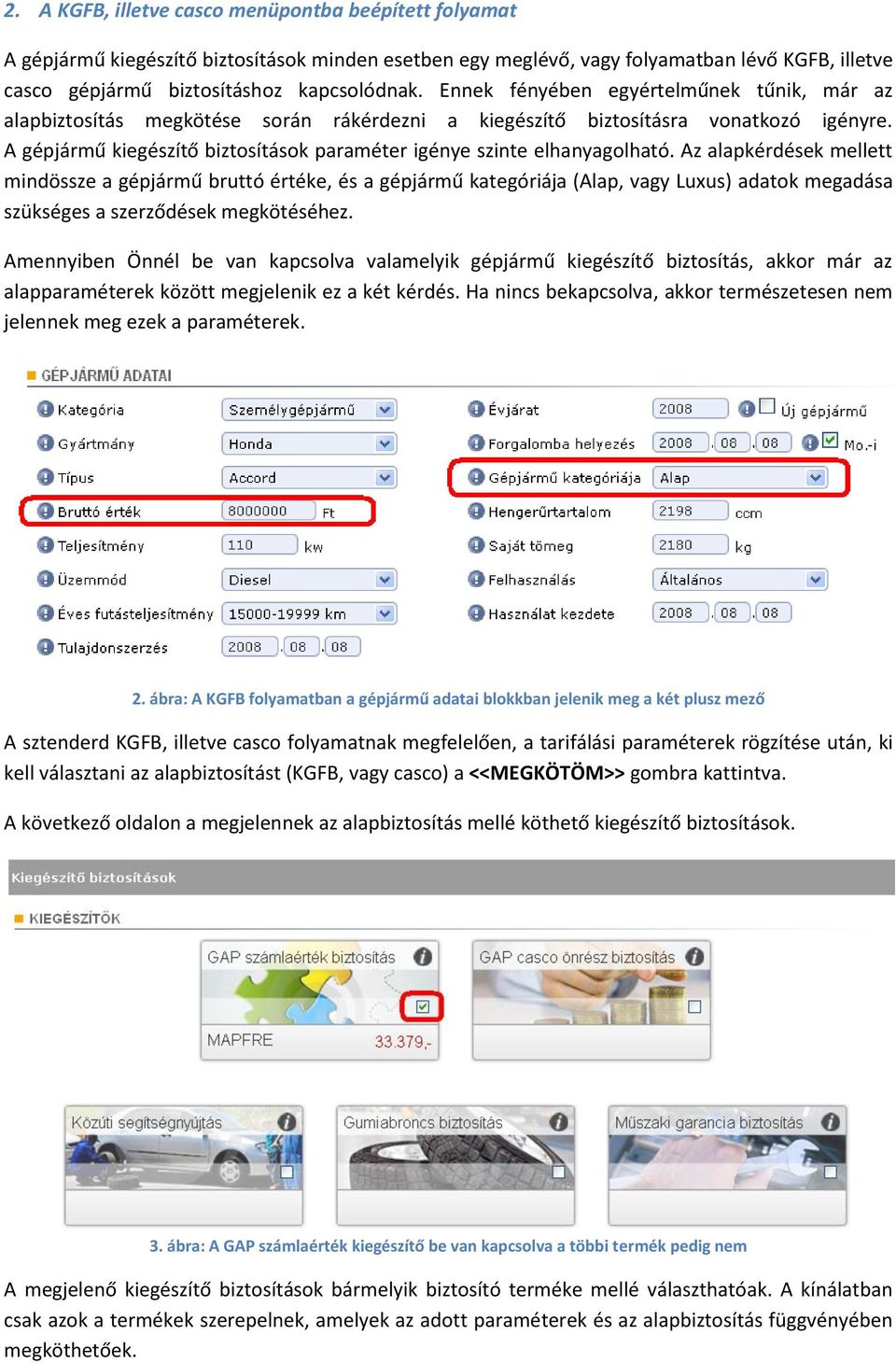 A gépjármű kiegészítő biztosítások paraméter igénye szinte elhanyagolható.