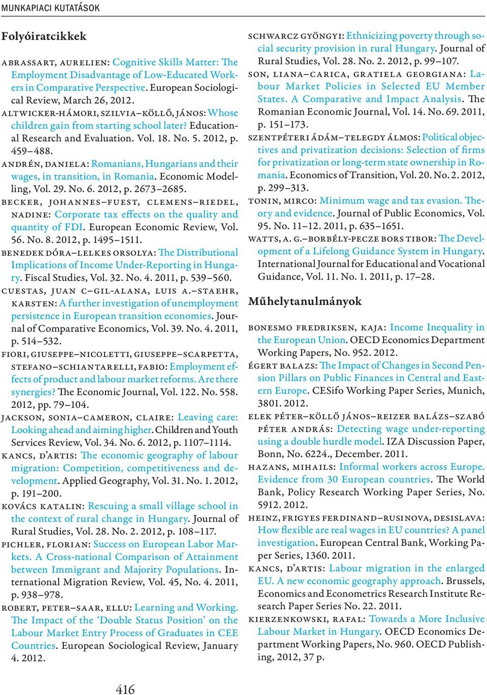 459 488. Andrén, Daniela: Romanians, Hungarians and their wages, in transition, in Romania. Economic Modelling, Vol. 29. No. 6. 2012, p. 2673 2685.