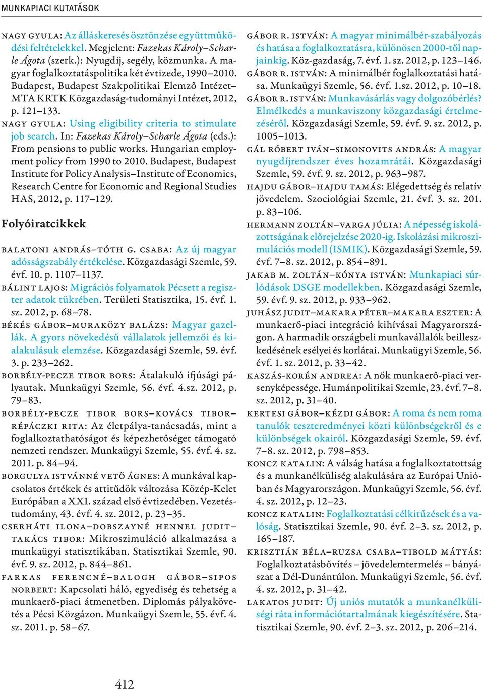 Nagy Gyula: Using eligibility criteria to stimulate job search. In: Fazekas Károly Scharle Ágota (eds.): From pensions to public works. Hungarian employment policy from 1990 to 2010.