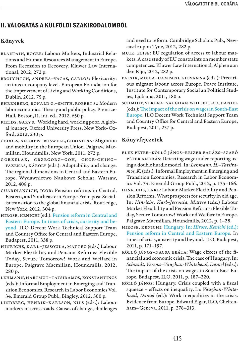 European Foundation for the Improvement of Living and Working Conditions, Dublin, 2012, 75 p. Ehrenberg, Ronald G. Smith, Robert S.: Modern labor economics. Theory and public policy.