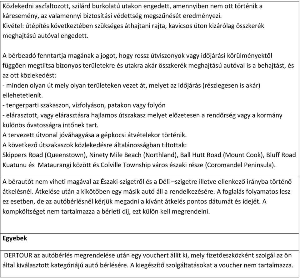 A bérbeadó fenntartja magának a jogot, hogy rossz útviszonyok vagy időjárási körülményektől függően megtiltsa bizonyos területekre és utakra akár összkerék meghajtású autóval is a behajtást, és az