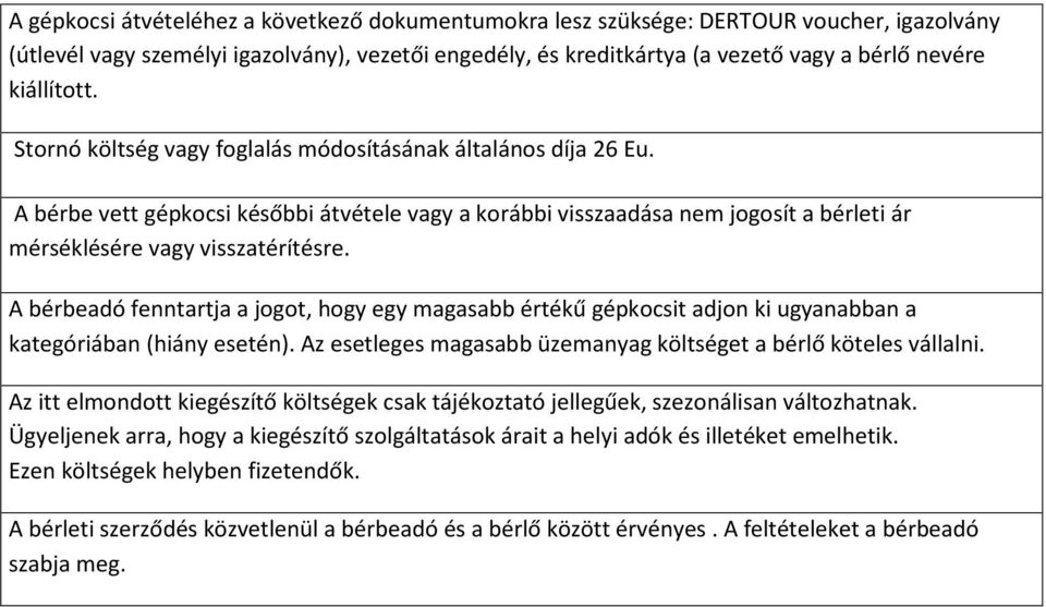 A bérbe vett gépkocsi későbbi átvétele vagy a korábbi visszaadása nem jogosít a bérleti ár mérséklésére vagy visszatérítésre.