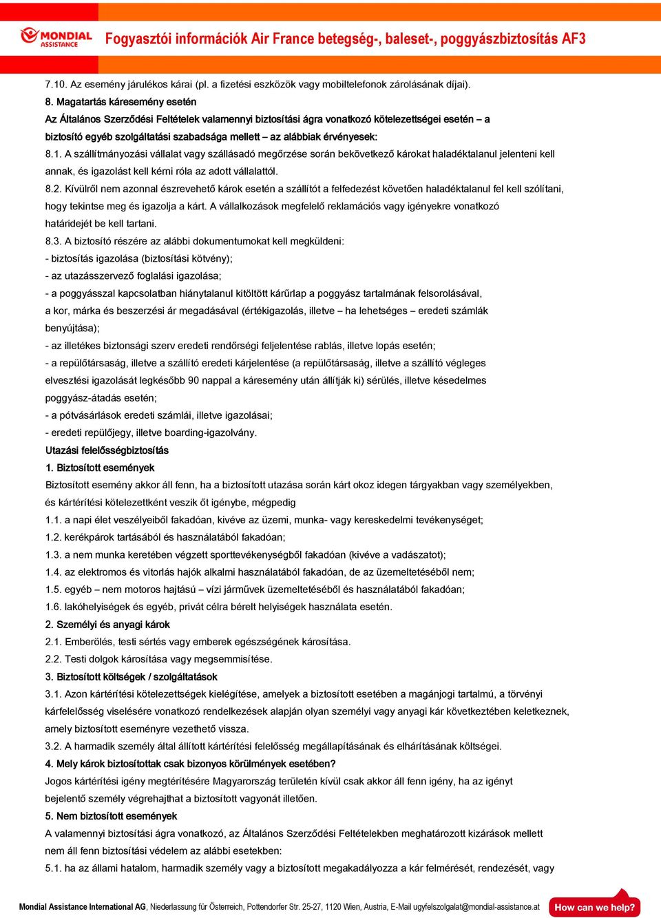 érvényesek: 8.1. A szállítmányozási vállalat vagy szállásadó megőrzése során bekövetkező károkat haladéktalanul jelenteni kell annak, és igazolást kell kérni róla az adott vállalattól. 8.2.