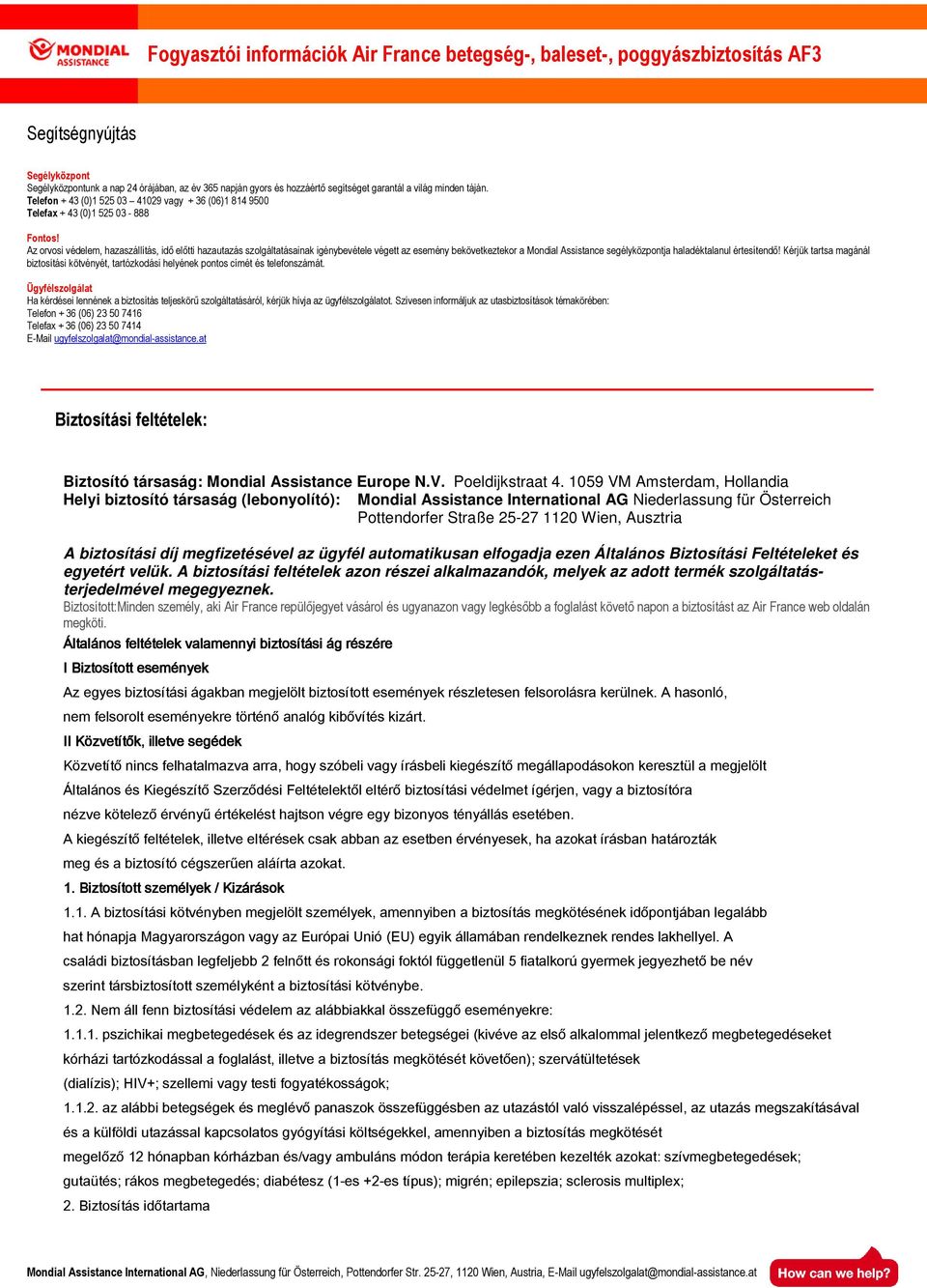 Az orvosi védelem, hazaszállítás, idı elıtti hazautazás szolgáltatásainak igénybevétele végett az esemény bekövetkeztekor a Mondial Assistance segélyközpontja haladéktalanul értesítendı!