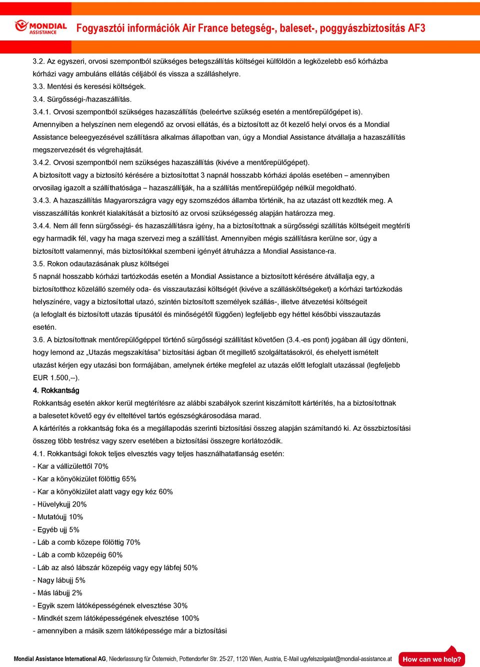 Amennyiben a helyszínen nem elegendő az orvosi ellátás, és a biztosított az őt kezelő helyi orvos és a Mondial Assistance beleegyezésével szállításra alkalmas állapotban van, úgy a Mondial Assistance