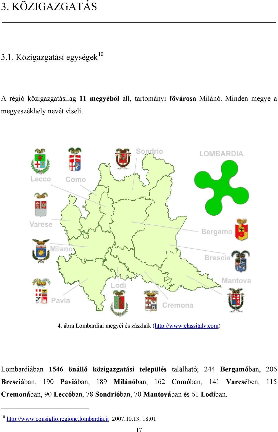 com) Lombardiában 1546 önálló közigazgatási település található; 244 Bergamóban, 206 Bresciában, 190 Paviában, 189 Milánóban,