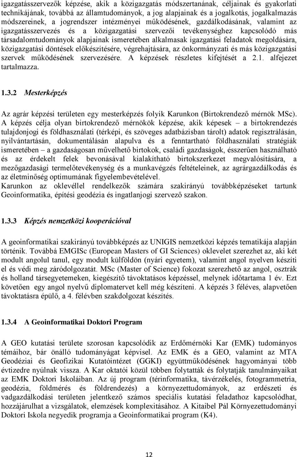 igazgatási feladatok megoldására, közigazgatási döntések előkészítésére, végrehajtására, az önkormányzati és más közigazgatási szervek működésének szervezésére. A képzések részletes kifejtését a 2.1.