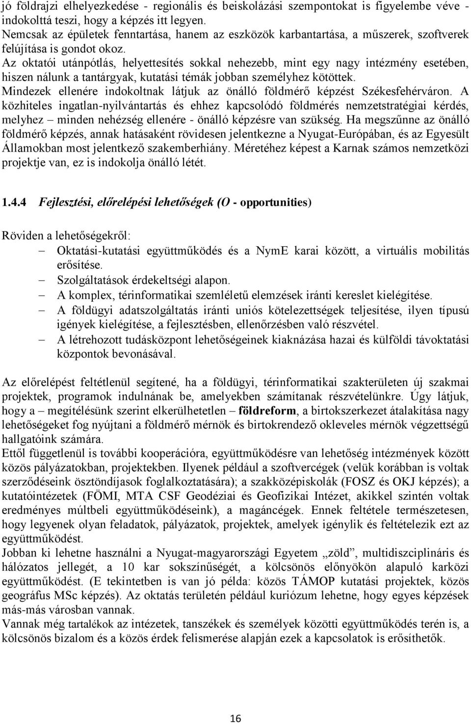 Az oktatói utánpótlás, helyettesítés sokkal nehezebb, mint egy nagy intézmény esetében, hiszen nálunk a tantárgyak, kutatási témák jobban személyhez kötöttek.