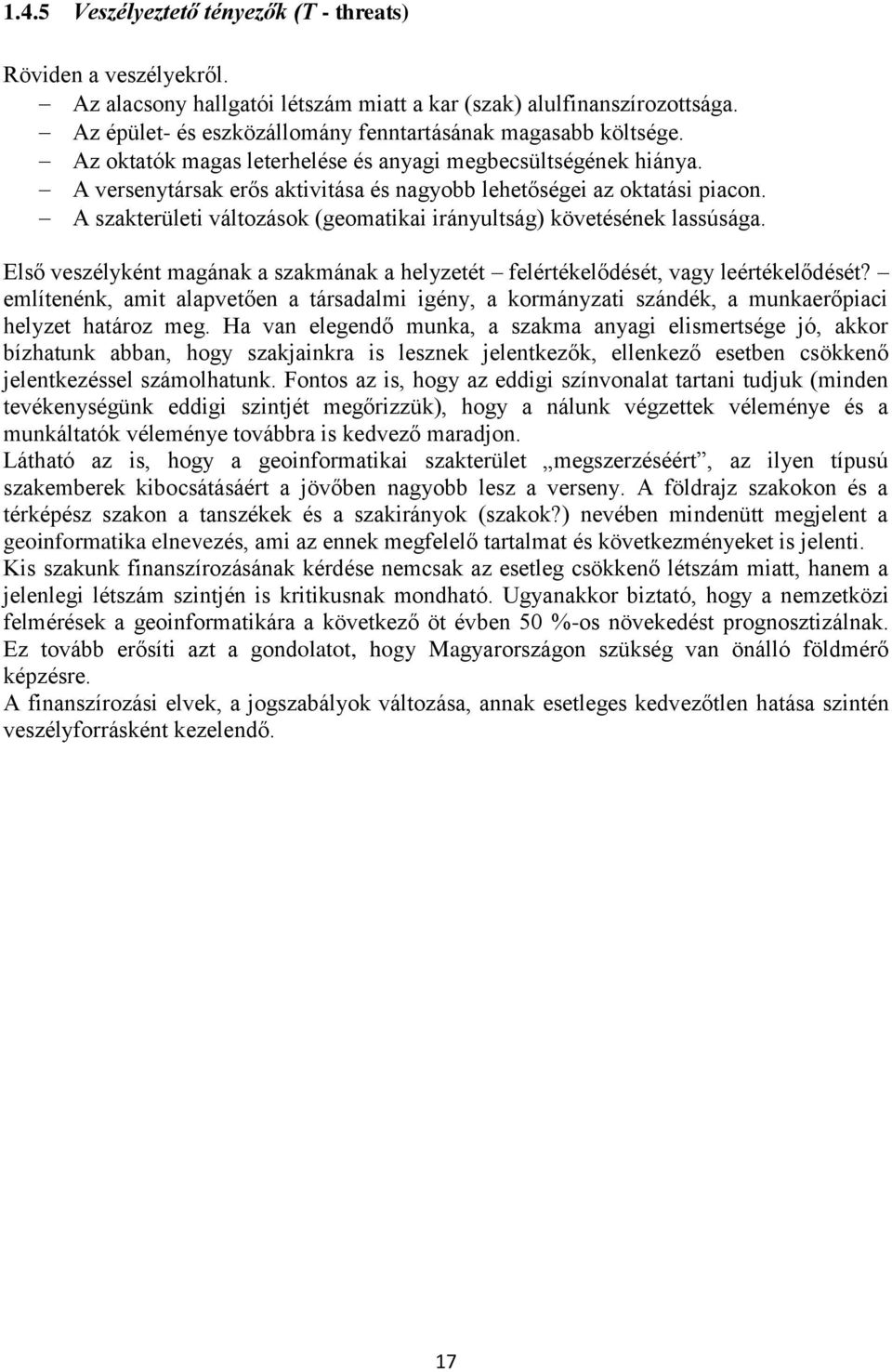 A versenytársak erős aktivitása és nagyobb lehetőségei az oktatási piacon. A szakterületi változások (geomatikai irányultság) követésének lassúsága.