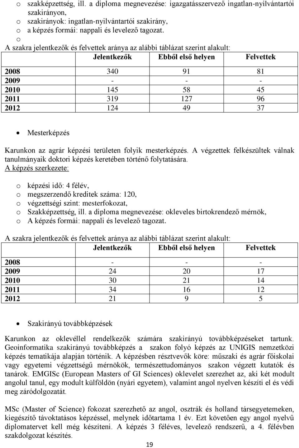 Mesterképzés Karunkon az agrár képzési területen folyik mesterképzés. A végzettek felkészültek válnak tanulmányaik doktori képzés keretében történő folytatására.