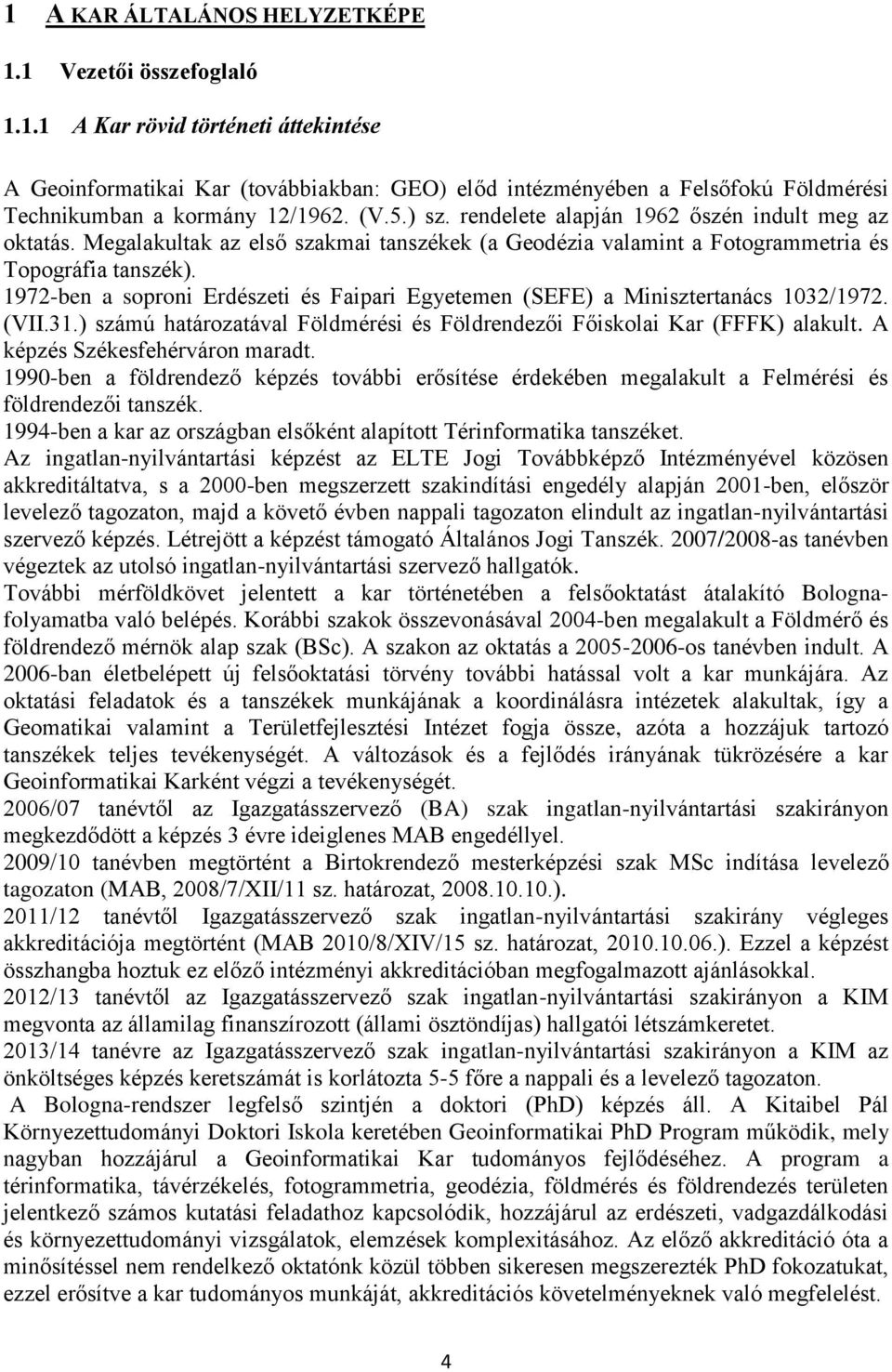 1972-ben a soproni Erdészeti és Faipari Egyetemen (SEFE) a Minisztertanács 1032/1972. (VII.31.) számú határozatával Földmérési és Földrendezői Főiskolai Kar (FFFK) alakult.