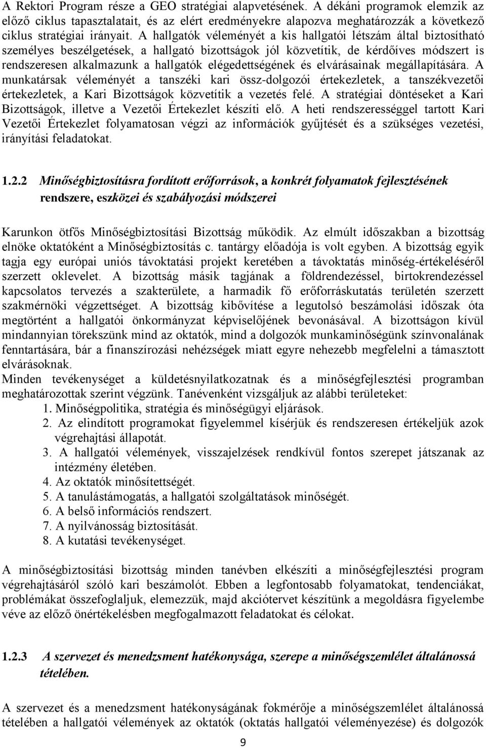 A hallgatók véleményét a kis hallgatói létszám által biztosítható személyes beszélgetések, a hallgató bizottságok jól közvetítik, de kérdőíves módszert is rendszeresen alkalmazunk a hallgatók