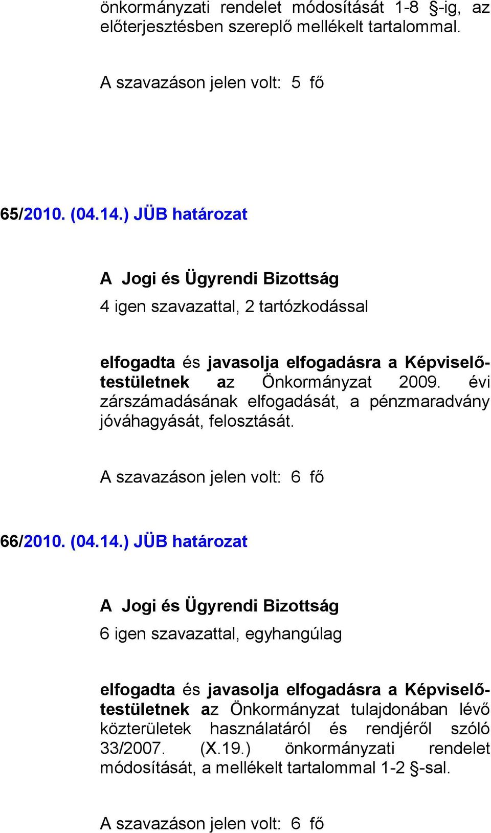 évi zárszámadásának elfogadását, a pénzmaradvány jóváhagyását, felosztását. A szavazáson jelen volt: 6 fő 66/2010. (04.14.