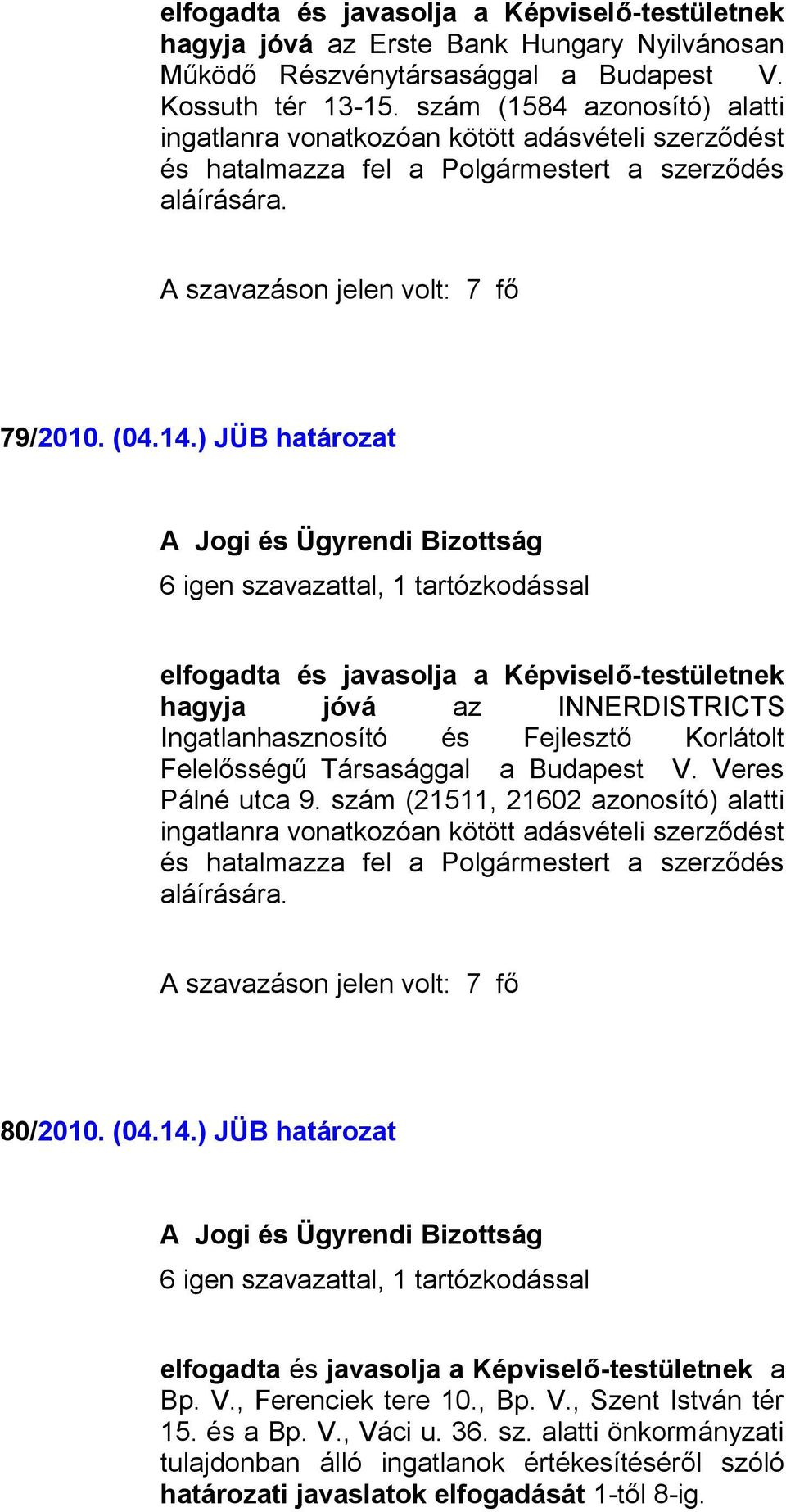 V. Veres Pálné utca 9. szám (21511, 21602 azonosító) alatti 80/2010. (04.14.) JÜB határozat 6 igen szavazattal, 1 tartózkodással a Bp. V., Ferenciek tere 10.