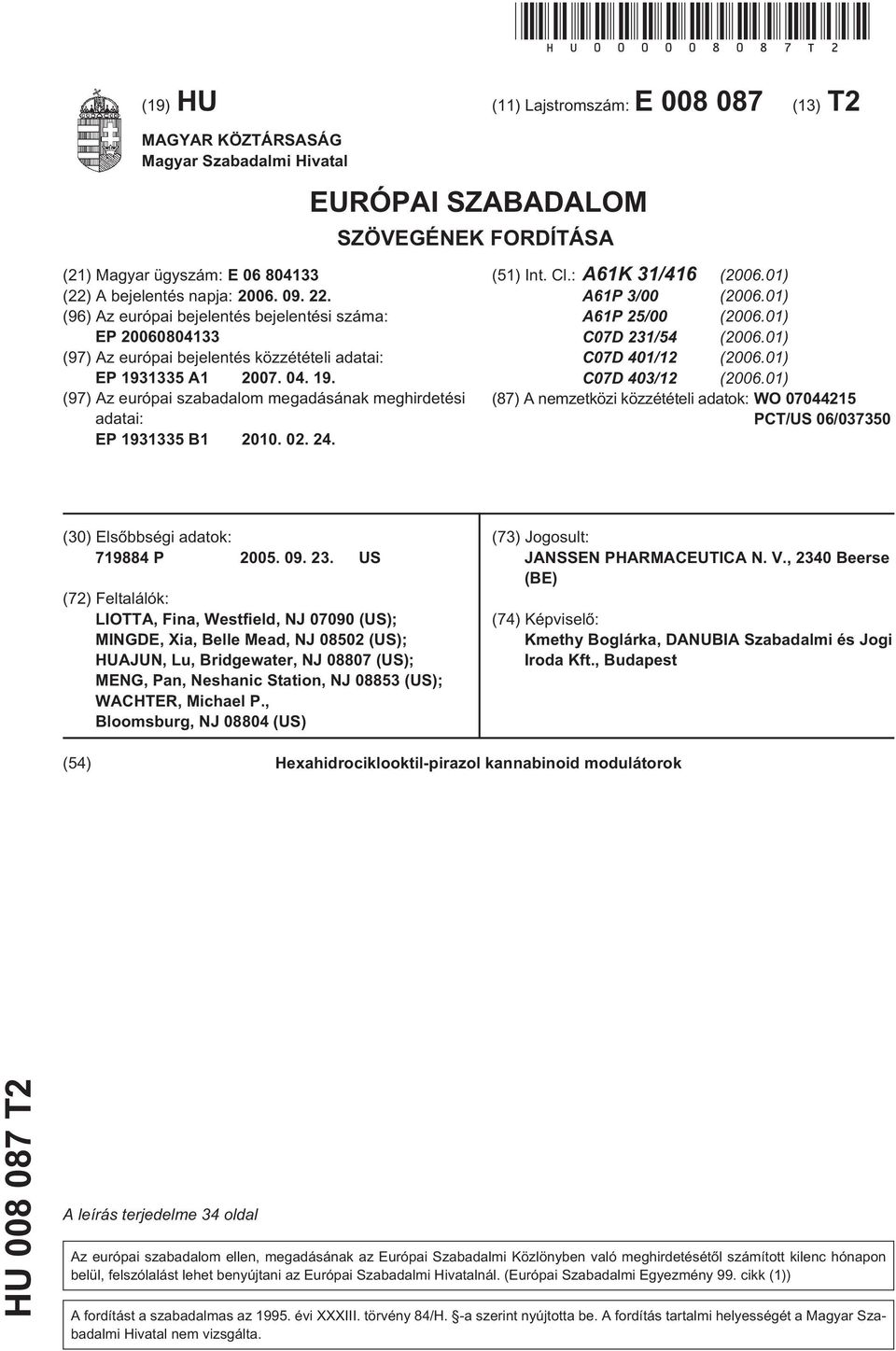 (96) Az európai bejelentés bejelentési száma: EP 0804133 (97) Az európai bejelentés közzétételi adatai: EP 193133 A1 07. 04. 19. (97) Az európai szabadalom megadásának meghirdetési adatai: EP 193133 B1.