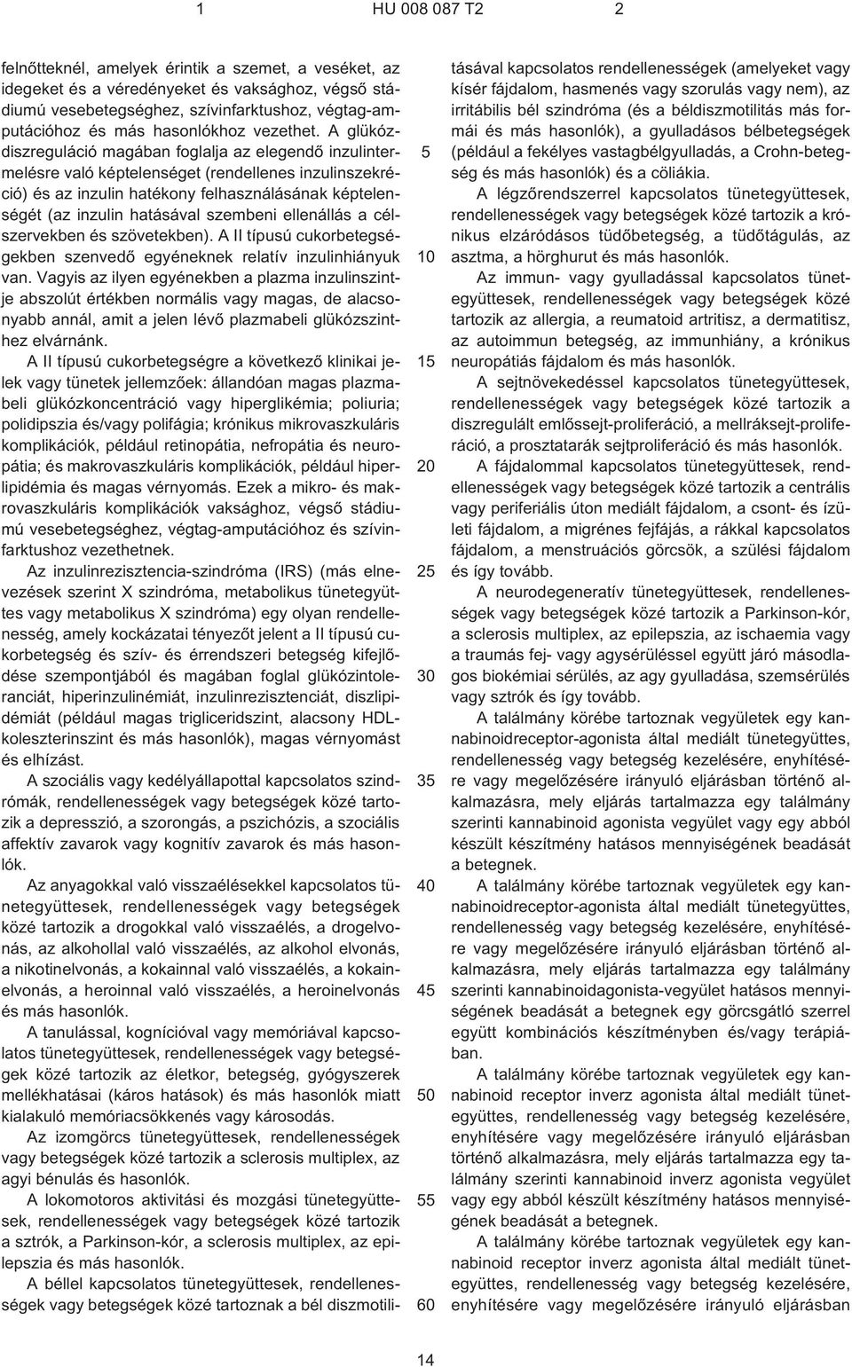 szembeni ellenállás a célszervekben és szövetekben). A II típusú cukorbetegségekben szenvedõ egyéneknek relatív inzulinhiányuk van.