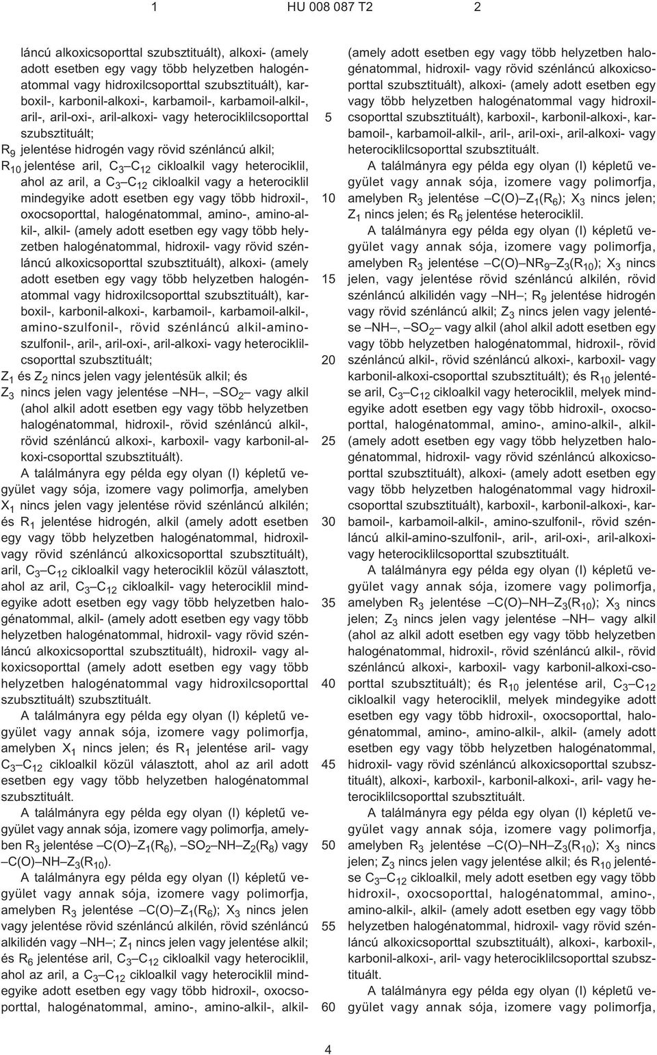 ahol az aril, a C 3 C 12 cikloalkil vagy a heterociklil mindegyike adott esetben egy vagy több hidroxil¹, oxocsoporttal, halogénatommal, amino¹, amino-alkil¹, alkil- (amely adott esetben egy vagy