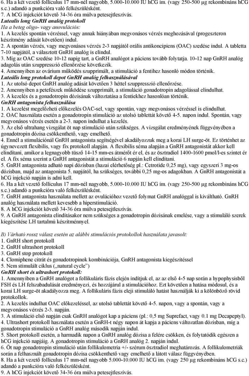 A kezelés spontán vérzéssel, vagy annak hiányában megvonásos vérzés meghozásával (progeszteron készítmény adását követően) indul. 2.