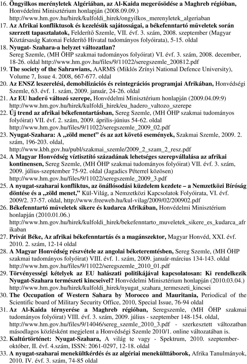 szám, 2008. szeptember (Magyar Köztársaság Katonai Felderítő Hivatal tudományos folyóirata), 5-15. oldal 18. Nyugat- Szahara-a helyzet változatlan?