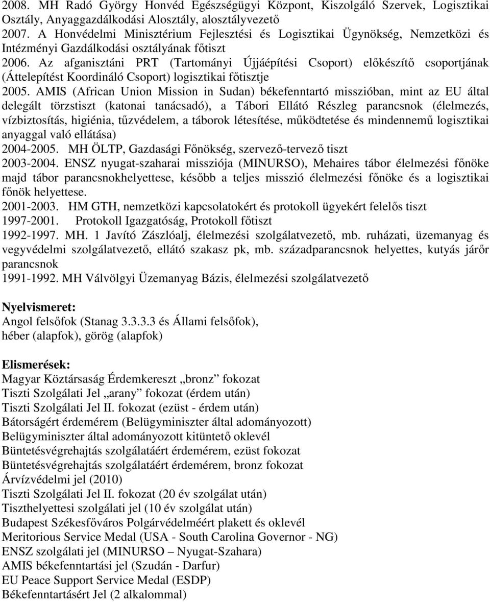 Az afganisztáni PRT (Tartományi Újjáépítési Csoport) előkészítő csoportjának (Áttelepítést Koordináló Csoport) logisztikai főtisztje 2005.