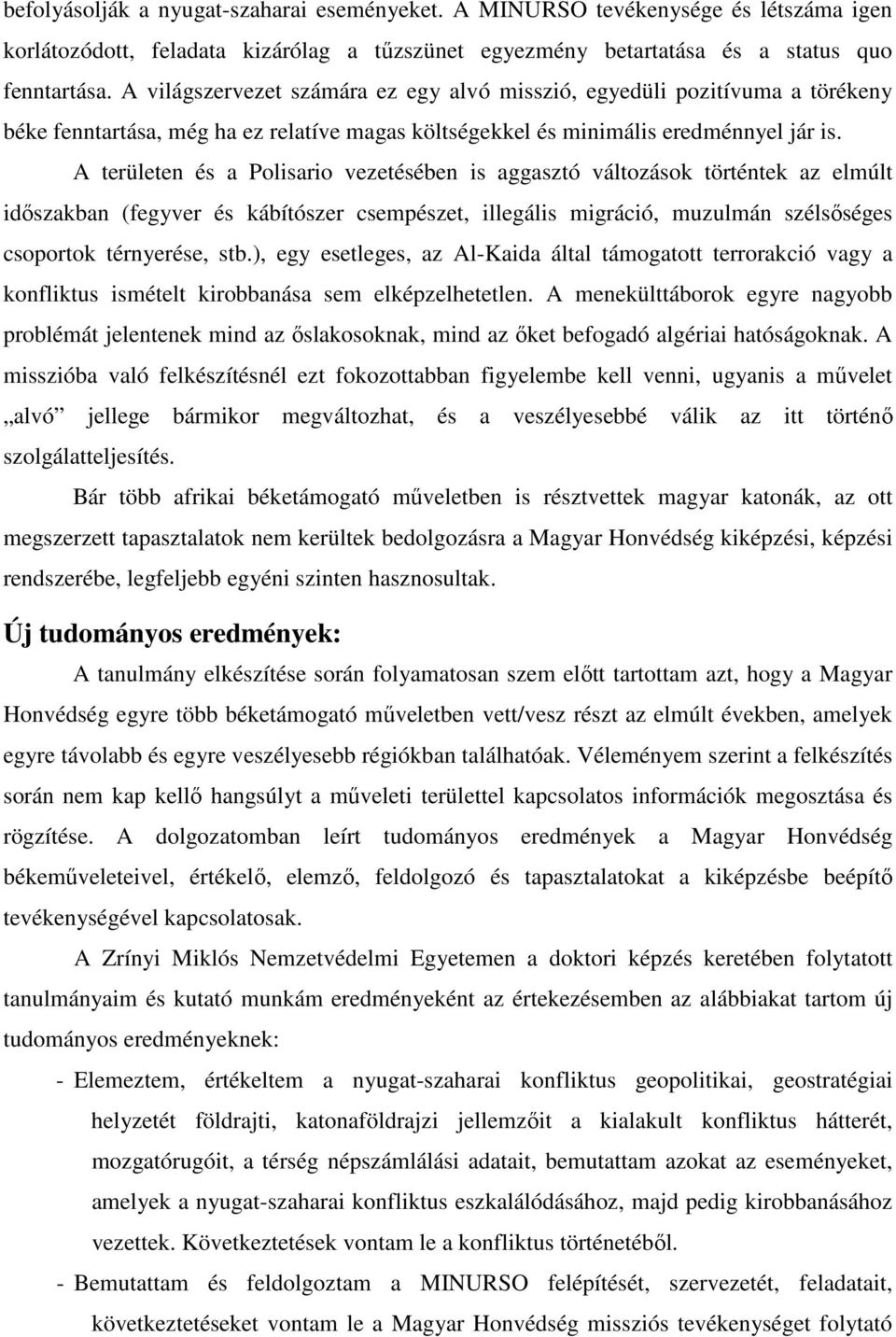 A területen és a Polisario vezetésében is aggasztó változások történtek az elmúlt időszakban (fegyver és kábítószer csempészet, illegális migráció, muzulmán szélsőséges csoportok térnyerése, stb.