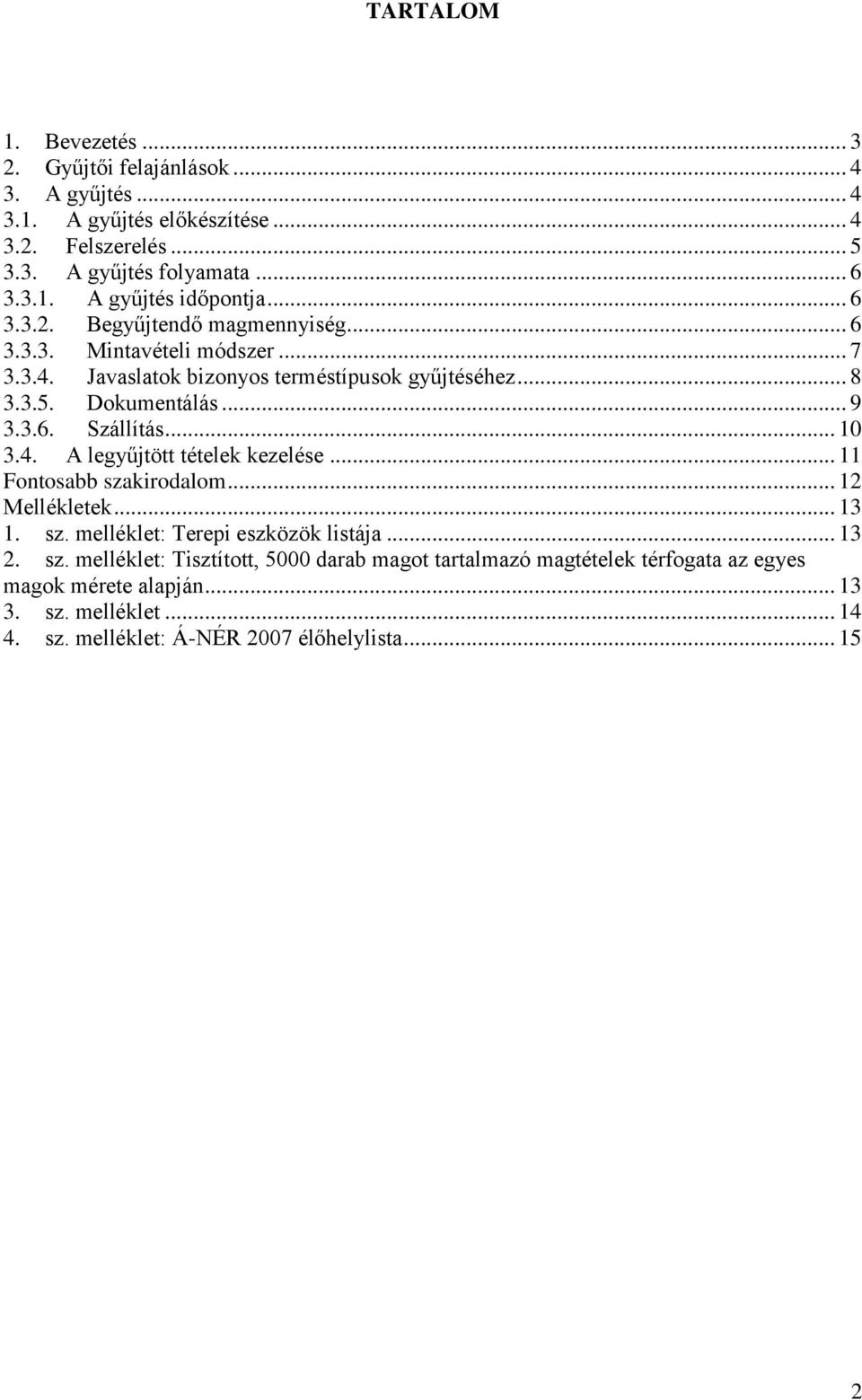 .. 10 3.4. A legyűjtött tételek kezelése... 11 Fontosabb szakirodalom... 12 Mellékletek... 13 1. sz. melléklet: Terepi eszközök listája... 13 2. sz. melléklet: Tisztított, 5000 darab magot tartalmazó magtételek térfogata az egyes magok mérete alapján.